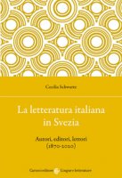 La letteratura italiana in Svezia. Autori, editori, lettori (1870-2020) - Schwartz Cecilia