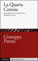 La quarta corona. Pietro Bembo e la codificazione dell'italiano scritto - Patota Giuseppe