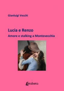 Copertina di 'Lucia e Renzo. Amore e stalking a Montevecchia'
