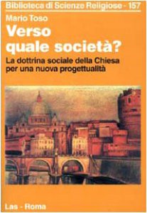 Copertina di 'Verso quale societ? La dottrina sociale della Chiesa per una nuova progettualit'