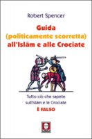 Guida (politicamente scorretta) all'Islam e alle crociate - Robert Spencer