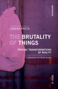 Copertina di 'The brutality of things. Psychic transformations of reality'