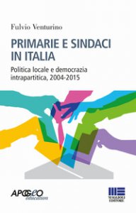 Copertina di 'Primarie e sindaci in Italia. Politica locale e democrazia intrapartitica, 2004-2015'