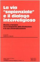 La via Sapienziale e il dialogo interreligioso. Rischio e tensione tra la singolarit della rivelazione e la sua universalizzazione. Atti (Trento 12-13 maggio 1999)