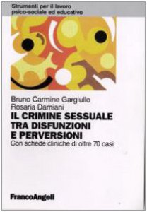 Copertina di 'Il crimine sessuale tra disfunzioni e perversioni. Con schede cliniche di oltre 70 casi'