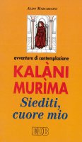 Kalni Murma: siediti, cuore mio. Avventure di contemplazione - Marchesini Aldo