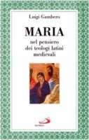 Maria nel pensiero dei teologi latini e medievali - Gambero Luigi