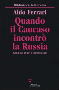 Copertina di 'Quando il Caucaso incontr la Russia. Cinque storie esemplari'