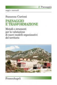 Copertina di 'Paesaggio e trasformazione. Metodi e strumenti per la valutazione di nuovi modelli organizzativi del territorio'