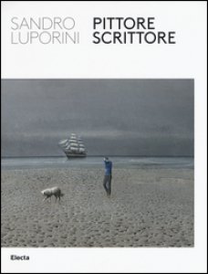 Copertina di 'Sandro Luporini, pittore scrittore. Catalogo della mostra (Roma, 9 giugno-11 settembre 2016). Ediz. illustrata'