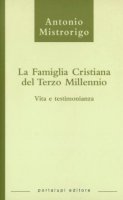 La famiglia cristiana del terzo millennio - Mistrorigo Antonio