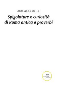Copertina di 'Spigolature e curiosità di Roma antica e proverbi'