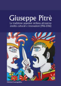 Copertina di 'Giuseppe Pitrè. La tradizione popolare siciliana attraverso eredità culturali e innovazioni (1916-2016)'