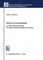 Dietro la circoncisione. La sfida della cittadinanza e lo spazio di libertà religiosa in Europa - Antonio Angelucci