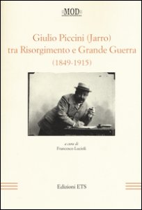 Copertina di 'Giulio Piccini (Jarro) tra Risorgimento e grande guerra (1849-1915)'