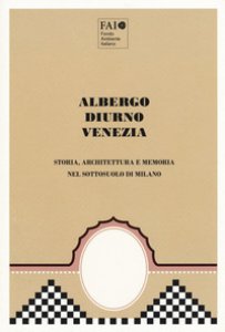 Copertina di 'Albergo Diurno Venezia. Storia, architettura e memoria nel sottosuolo di Milano. Ediz. illustrata'