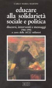 Copertina di 'Educare alla solidariet sociale e politica. Discorsi, interventi e messaggi 1980-1990'