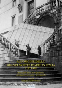 Copertina di 'All'origine delle grandi mostre in Italia (1933-1940). Storia dell'arte e storiografia tra divulgazione di massa e propaganda'