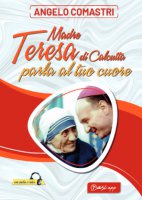 Madre Teresa di Calcutta parla al tuo cuore - Angelo Comastri
