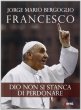 Dio non si stanca di perdonare - Francesco (Jorge Mario Bergoglio)