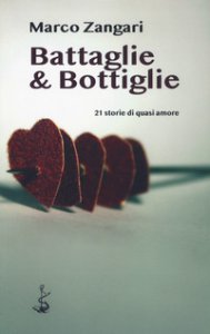 Copertina di 'Battaglie & bottiglie. 21 storie di quasi amore'