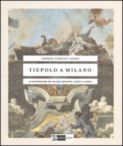 Copertina di 'Tiepolo a Milano. La decorazione dei Palazzi Archinto, Casati e Clerici. Ediz. illustrata'
