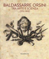 Baldassarre Orsini. Tra arte e scienza (1732-1810). Catalogo della mostra (Perugia, 14 aprile-4 giugno 2017). Ediz. a colori