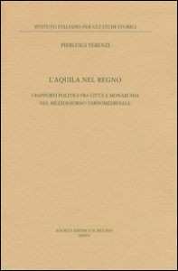 Copertina di 'L' Aquila nel regno. I rapporti politici fra citt e monarchia nel Mezzogiorno tardomedievale'