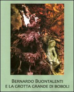Copertina di 'Bernardo Buontalenti e la Grotta Grande di Boboli. Ediz. illustrata'
