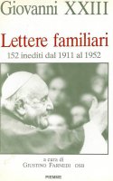 Lettere familiari. 152 inediti dal 1911 al 1952 - Giovanni XXIII