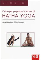 Guida per preparare le lezioni di Hatha yoga. Ediz. illustrata - Gandossi Max, Romani Silvia