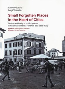Copertina di 'Small forgotten places in the heart of cities. On the residuality of public spaces in historical contexts: Florence as a case study'