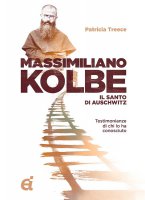 Massimiliano Kolbe. Il santo di Auschwitz. Testimonianze di coloro che lo hanno conosciuto - Patricia Treece