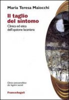 Il taglio del sintomo. Clinica ed etica dell'opzione lacaniana - Maiocchi M. Teresa