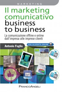Copertina di 'Il marketing comunicativo business to business. La comunicazione offline e online dall'impresa alle imprese clienti'