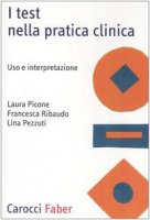 I test nella pratica clinica. Uso e interpretazione - Picone Laura,  Pezzuti Lina,  Ribaudo Francesca