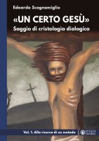 «Un certo Gesù». Saggio di cristologia dialogica. Vol. 1 - Edoardo Scognamiglio