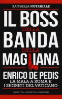 Il boss della banda della Magliana. Enrico De Pedis, la mala a Roma e i segreti del Vaticano - Notariale Raffaella