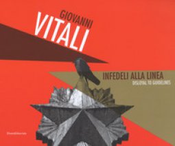 Copertina di 'Giovanni Vitali. Infedeli alla linea-Disloyal to guidelines. Ediz. a colori'