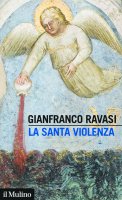 La santa violenza - Gianfranco Ravasi