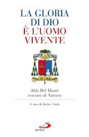 La gloria di Dio  l'uomo vivente. Aldo Del Monte vescovo di Novara - AA. VV.