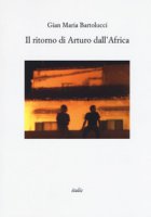 Il ritorno di Arturo dall'Africa - Bartolucci Gian Maria