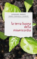 La terra buona della misericordia - Germano Marani, Maria Manuela Cavrini