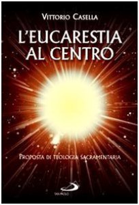 Copertina di 'L'eucarestia al centro. Proposta di teologia sacramentaria'