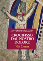 Crocifisso dal nostro dolore - Antonio Staglianò