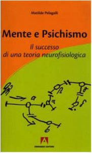 Copertina di 'Mente e psichismo. Il successo di una teoria neurofisiologica'