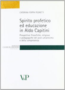 Copertina di 'Spirito profetico ed educazione in Aldo Capitini. Prospettive filosofiche, religiose e pedagogiche del post-umanesimo e della compresenza'