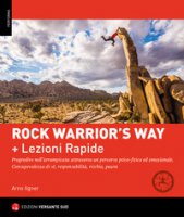 Rock warrior's way + Lezioni rapide. Progredire nell'arrampicata attraverso un percorso psico-fisico ed emozionale. Consapevolezza di sé, responsabilità, rischio, paura - Ilgner Arno
