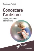 Conoscere l'autismo. Teorie, casi clinici, storie di vita - Fratini Tommaso