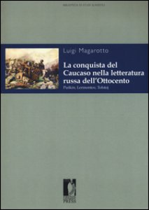 Copertina di 'La conquista del Caucaso nella letteratura russa dell'Ottocento. Puskin, Lermontov, Tolstoj'